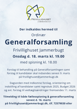 Plakat fra Frivillighuset Jammerbugt om ordinær generalforsamling onsdag den 18. marts kl. 19.00 med spisning kl. 18.00. Forslag og kandidater skal indsendes senest 9. marts til frivillighuset@jammerbugt.dk . Dagsorden udsendes 11. marts. Tilmelding til fællesspisning og generalforsamling senest 16. marts via mail eller telefon 72579030.